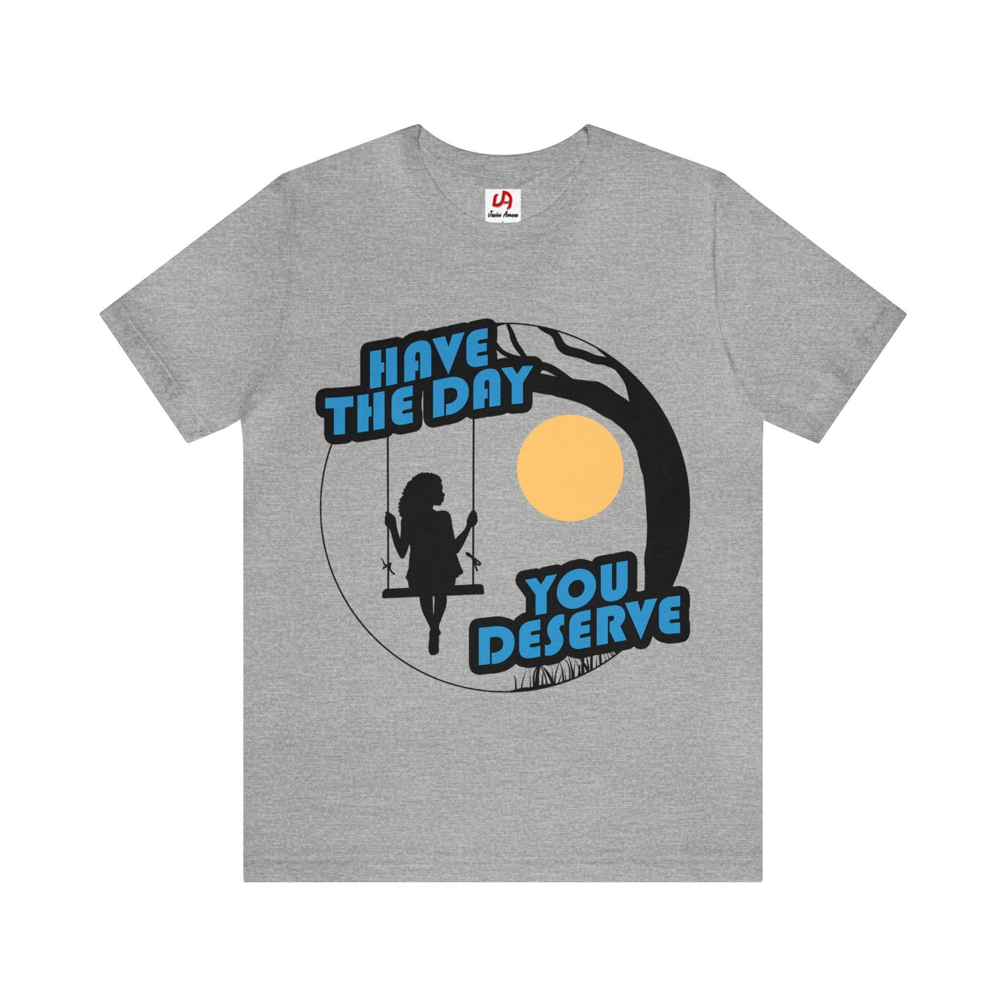 Have The Day You Deserve Shirt - Black Text